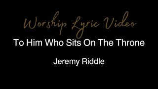 Jeremy Riddle - To Him Who Sits On The Throne - Worship 