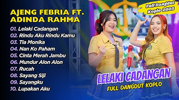 AJENG FEBRIA FT ADINDA RAHMA - LELAKI CADANGAN - RINDU AKU RINDU KAMU || FULL DANGDUT KOPLO 2025