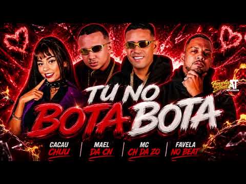 TU NO BOTA BOTA - MC CH da ZO, Mael da CN, Favela no Beat, CACAU CHUU