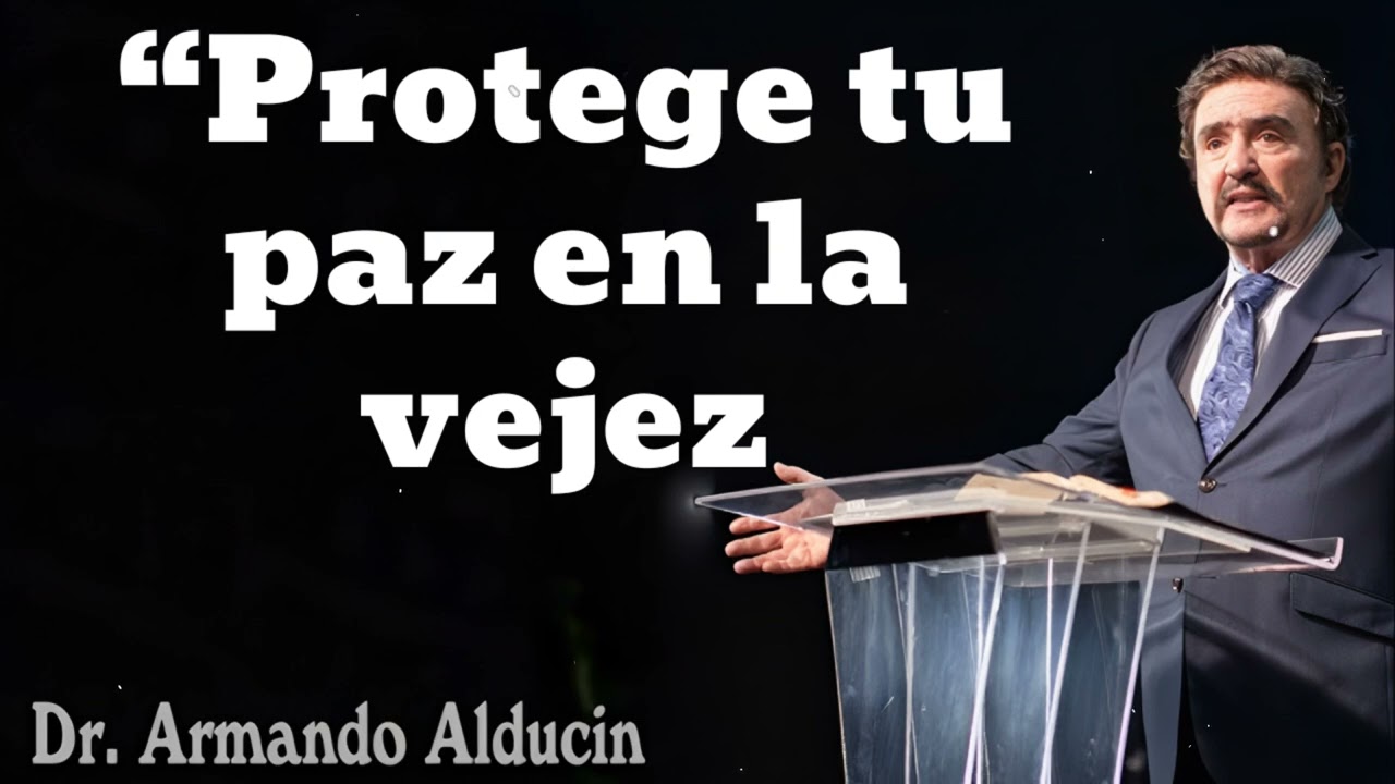 “Protege tu paz en la vejez - Pastor y Dr. Armando Alducín