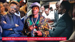 AGOOKYA! LABA BOBI WINE KYAKOZE MUNA MAWULIRE ABADDE AMUBUUZA EBYA ALIEN SKIN