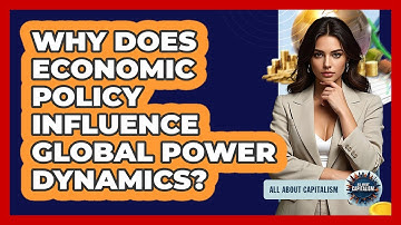 Why Does Economic Policy Influence Global Power Dynamics? - All About Capitalism