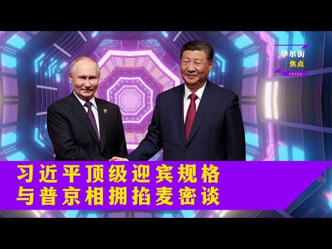 习近平顶级迎宾规格，普京访华来求三件大事；习近平与普京相拥掐麦密谈，中南海散步画面曝光；习近平对普京说：到夏天了，该收割了！|#华尔街焦点