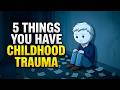 If You Do These 5 Things, You Might Have Childhood Trauma