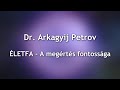 DR. ARKAGYIJ PETROV: ÉLETFA - A MEGÉRTÉS FONTOSSÁGA