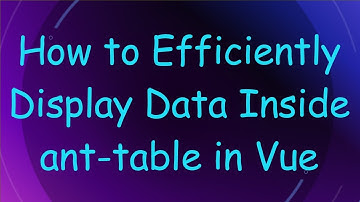 How to Efficiently Display Data Inside ant-table in Vue
