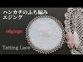 エジング:ブレード:edging:ハンカチの縁編み:TattingLace:タティングレース:ふち編み:初心者向け簡単編み図レシピ
