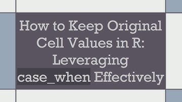 How to Keep Original Cell Values in R: Leveraging case_when Effectively