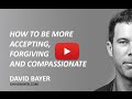 How to Be More Accepting, Forgiving  and Compassionate