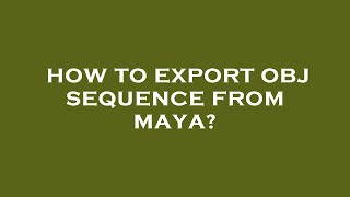 How to export obj sequence from maya?