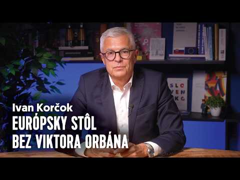Európsky stôl bez Viktora Orbána | Ivan KORČOK