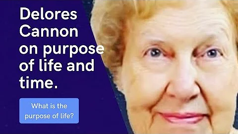 Delores Cannon: purpose of life and meaning of time