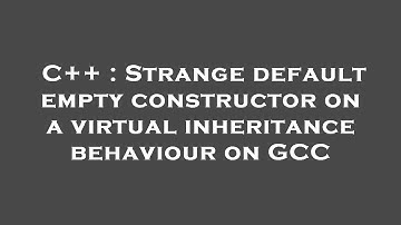 C++ : Strange default empty constructor on a virtual inheritance behaviour on GCC