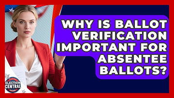 Why Is Ballot Verification Important for Absentee Ballots? | Election Central Channel News