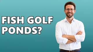 Can You Fish In Golf Course Ponds