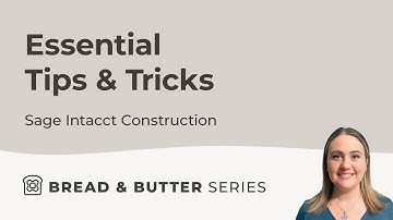 Bread & Butter Episode 1: Essential Tips and Tricks for Sage Intacct Construction