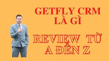 Getfly là gì? Hướng dẫn sử dụng phần mềm Getfly CRM từ A đến Z