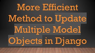 Famous More Efficient Method to Update Multiple Model Objects in Django Net Worth