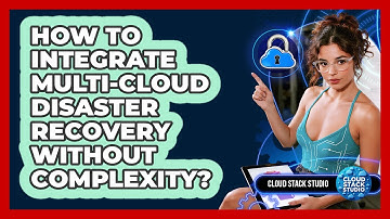 How To Integrate Multi-cloud Disaster Recovery Without Complexity? - Cloud Stack Studio