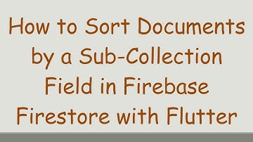 How to Sort Documents by a Sub-Collection Field in Firebase Firestore with Flutter