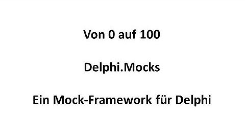von 0 auf 100 - Delphi.Mocks ein Mock-Framework für Delphi
