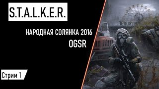 [Стрим] - S.T.A.L.K.E.R. НАРОДНАЯ СОЛЯНКА 2016 OGSR Стрим 1.