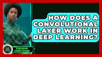 How Does A Convolutional Layer Work In Deep Learning? - AI and Machine Learning Explained