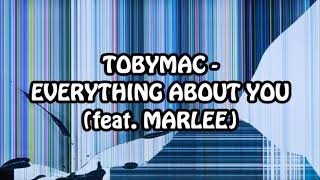 TobyMac - Everything about you (feat. Marlee) Lyrics
