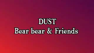 Bear bear \u0026 Friends -DUST (Letra/Lyrics)