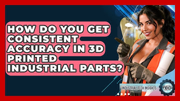 How Do You Get Consistent Accuracy In 3D Printed Industrial Parts? - Industrial Tech Insights