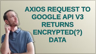 Axios request to google api v3 returns encrypted() data
