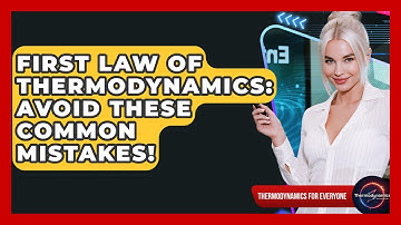 First Law Of Thermodynamics: Avoid These Common Mistakes! - Thermodynamics For Everyone