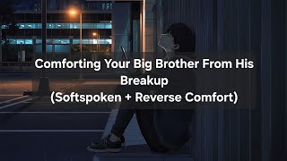 ASMR Comforting Your Big Brother From His Breakup (Softspoken + Reverse Comfort)