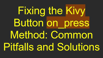 Fixing the Kivy Button on_press Method: Common Pitfalls and Solutions