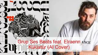 Grup Ses Beats feat. Elraenn - Külüstür (AI Cover) (orijinali:w/ Ethnique Punch) Resimi