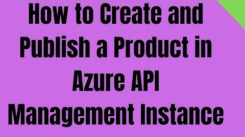 How to Create and Publish a Product in Azure API Management Instance