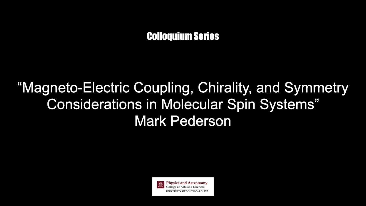 "Magneto-Electric Coupling, Chirality, and Symmetry in Molecular Spin Systems" - Mark Pederson