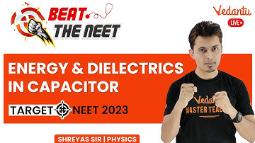 L2 Capacitors [Class 12 Physics] Energy & Dielectrics in Capacitor | NEET 2023 | Shreyas Sir