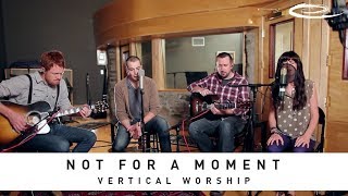 VERTICAL WORSHIP - Not For A Moment: Song Session chords