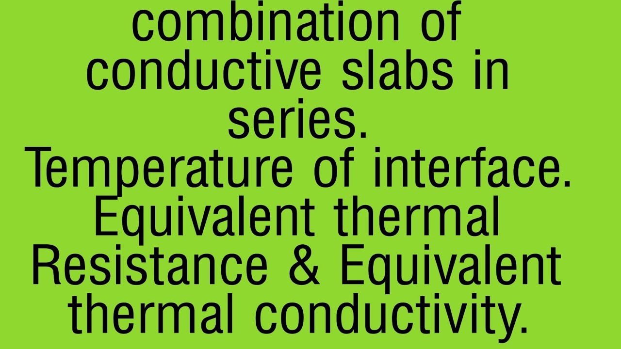 Combination of conductive slabs. Temperature of interface, equivalent resistance & conductivity.