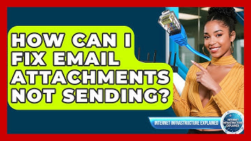 How Can I Fix Email Attachments Not Sending? - Internet Infrastructure Explained