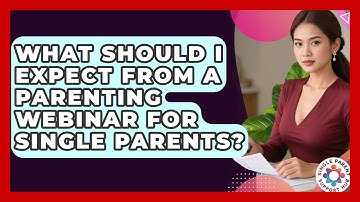 What Should I Expect From a Parenting Webinar for Single Parents? | Single Parent Support Hub News