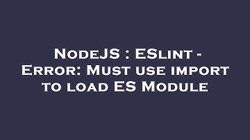 NodeJS : ESlint - Error: Must use import to load ES Module