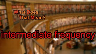 What does intermediate frequency mean?