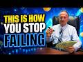 HERE IS HOW YOU STOP FAILING