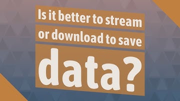 Is it better to stream or download to save data?