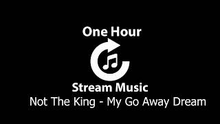 Not The King - My Go Away Dream | One Hour Stream Music