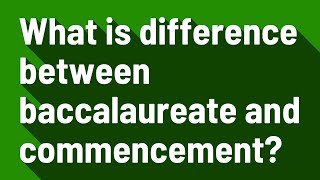 What is difference between baccalaureate and commencement?