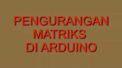 PENGURANGAN MATRIKS DI ARDUINO#matriks #arduino