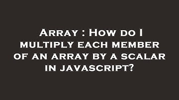 Array : How do I multiply each member of an array by a scalar in javascript?